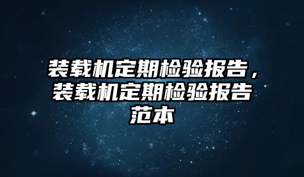 裝載機定期檢驗報告，裝載機定期檢驗報告范本