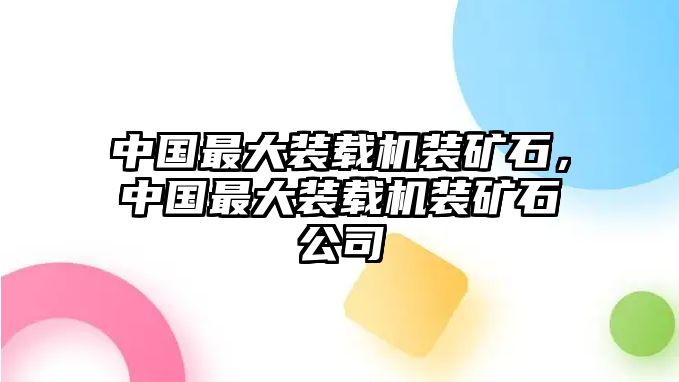 中國最大裝載機裝礦石，中國最大裝載機裝礦石公司