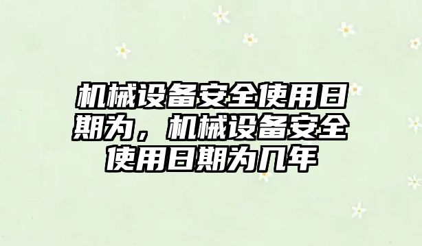 機械設備安全使用日期為，機械設備安全使用日期為幾年