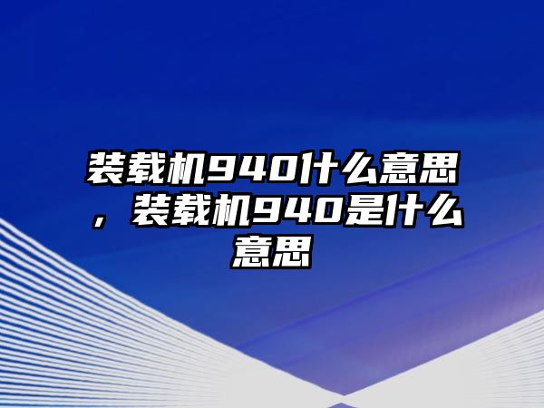 裝載機940什么意思，裝載機940是什么意思