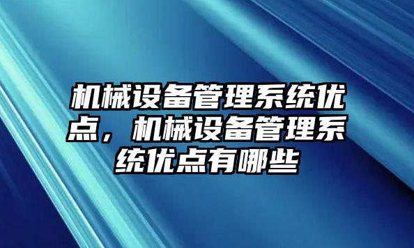 機械設備管理系統(tǒng)優(yōu)點，機械設備管理系統(tǒng)優(yōu)點有哪些