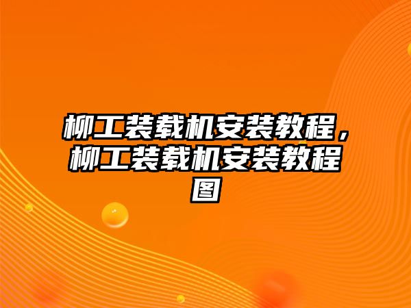 柳工裝載機安裝教程，柳工裝載機安裝教程圖