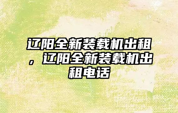 遼陽全新裝載機出租，遼陽全新裝載機出租電話