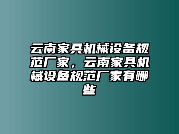 云南家具機械設(shè)備規(guī)范廠家，云南家具機械設(shè)備規(guī)范廠家有哪些