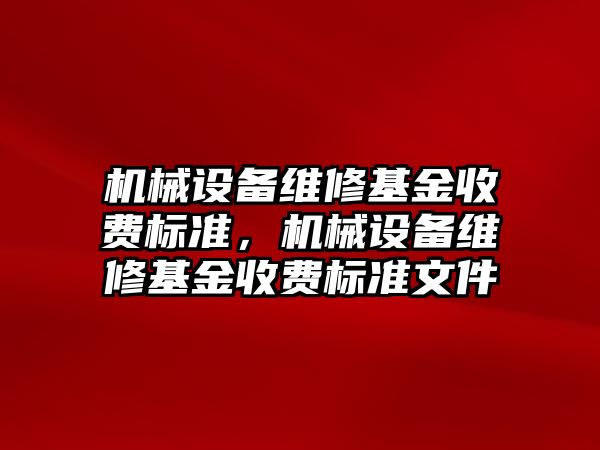 機械設備維修基金收費標準，機械設備維修基金收費標準文件