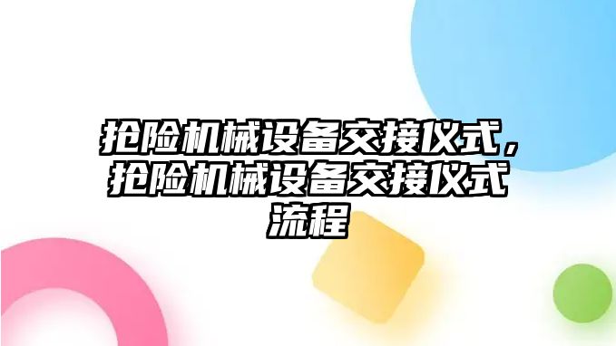 搶險機械設(shè)備交接儀式，搶險機械設(shè)備交接儀式流程