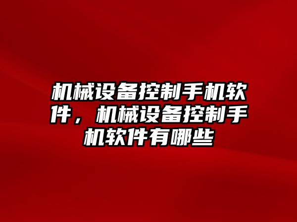 機械設備控制手機軟件，機械設備控制手機軟件有哪些