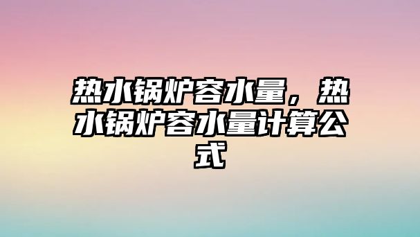 熱水鍋爐容水量，熱水鍋爐容水量計算公式