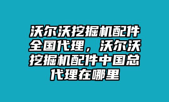 沃爾沃挖掘機配件全國代理，沃爾沃挖掘機配件中國總代理在哪里