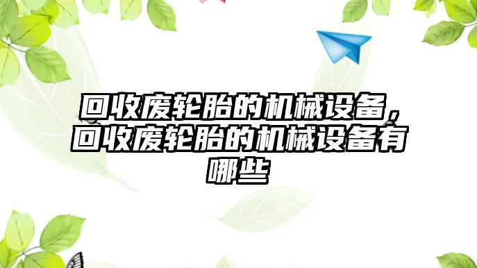 回收廢輪胎的機械設備，回收廢輪胎的機械設備有哪些