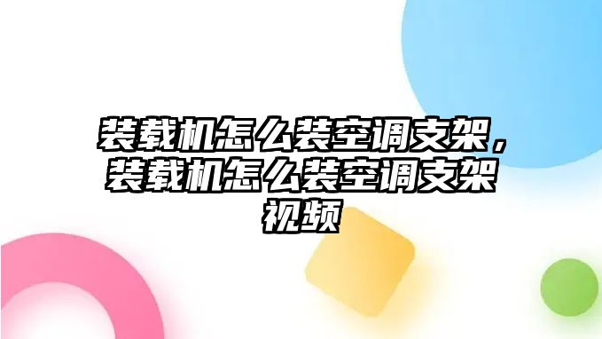 裝載機(jī)怎么裝空調(diào)支架，裝載機(jī)怎么裝空調(diào)支架視頻