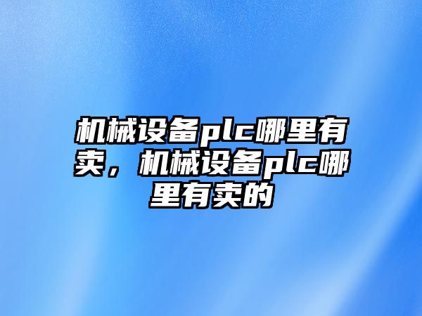 機械設備plc哪里有賣，機械設備plc哪里有賣的