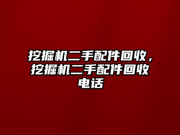 挖掘機二手配件回收，挖掘機二手配件回收電話