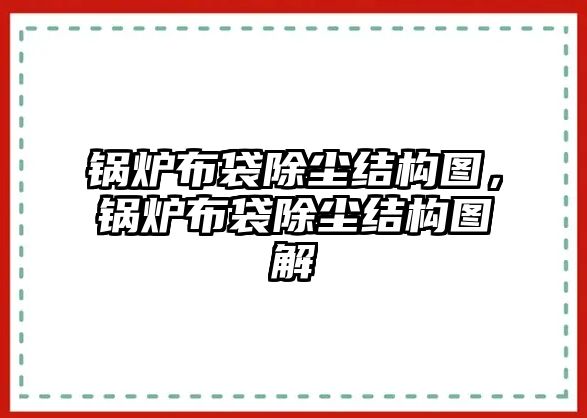 鍋爐布袋除塵結(jié)構(gòu)圖，鍋爐布袋除塵結(jié)構(gòu)圖解