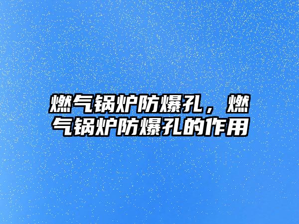 燃?xì)忮仩t防爆孔，燃?xì)忮仩t防爆孔的作用