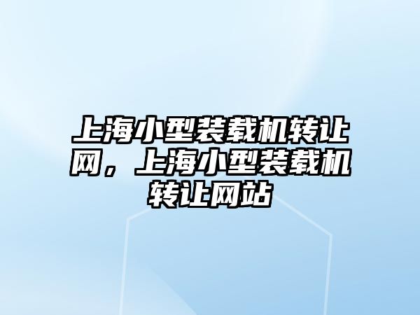 上海小型裝載機轉讓網(wǎng)，上海小型裝載機轉讓網(wǎng)站