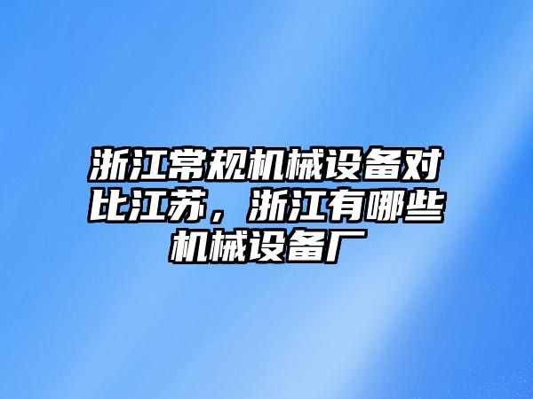 浙江常規(guī)機(jī)械設(shè)備對(duì)比江蘇，浙江有哪些機(jī)械設(shè)備廠