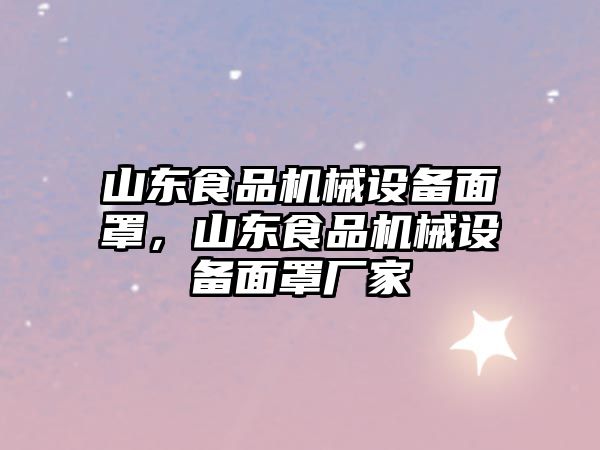 山東食品機械設(shè)備面罩，山東食品機械設(shè)備面罩廠家