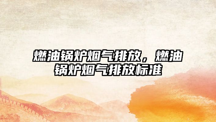 燃油鍋爐煙氣排放，燃油鍋爐煙氣排放標(biāo)準(zhǔn)