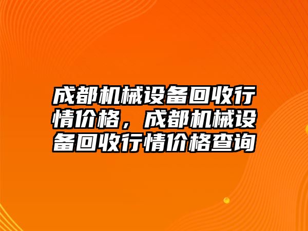 成都機械設備回收行情價格，成都機械設備回收行情價格查詢