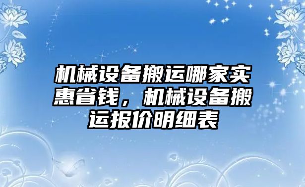 機(jī)械設(shè)備搬運(yùn)哪家實惠省錢，機(jī)械設(shè)備搬運(yùn)報價明細(xì)表