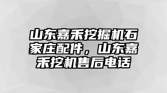 山東嘉禾挖掘機(jī)石家莊配件，山東嘉禾挖機(jī)售后電話