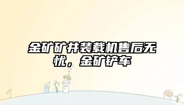 金礦礦井裝載機售后無憂，金礦鏟車