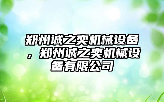 鄭州誠之奕機械設(shè)備，鄭州誠之奕機械設(shè)備有限公司