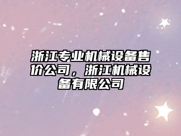 浙江專業(yè)機械設(shè)備售價公司，浙江機械設(shè)備有限公司