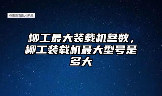 柳工最大裝載機(jī)參數(shù)，柳工裝載機(jī)最大型號是多大