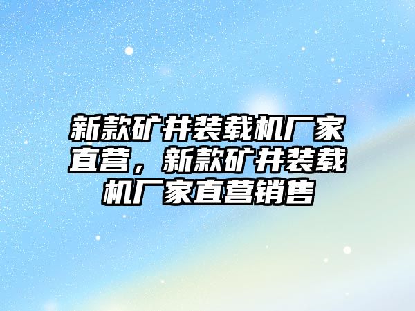 新款礦井裝載機廠家直營，新款礦井裝載機廠家直營銷售