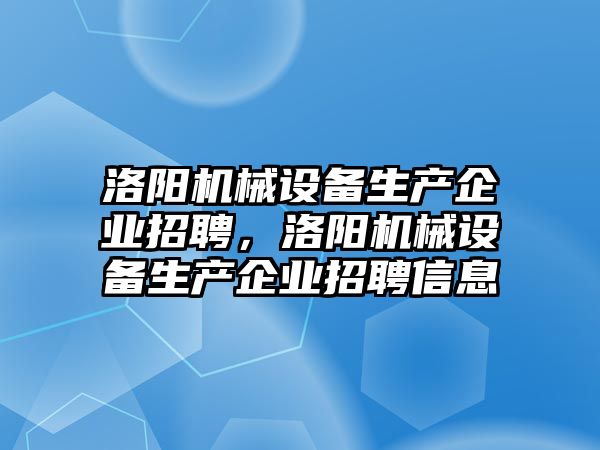 洛陽機械設(shè)備生產(chǎn)企業(yè)招聘，洛陽機械設(shè)備生產(chǎn)企業(yè)招聘信息