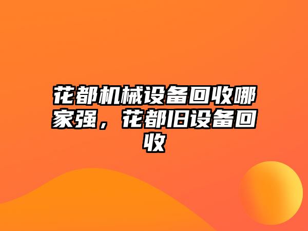 花都機械設備回收哪家強，花都舊設備回收