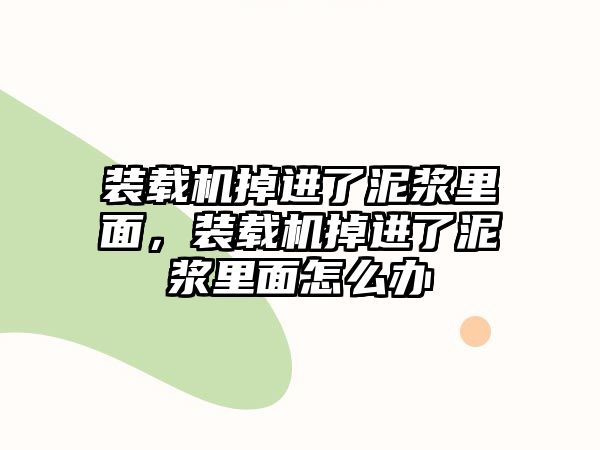 裝載機掉進了泥漿里面，裝載機掉進了泥漿里面怎么辦