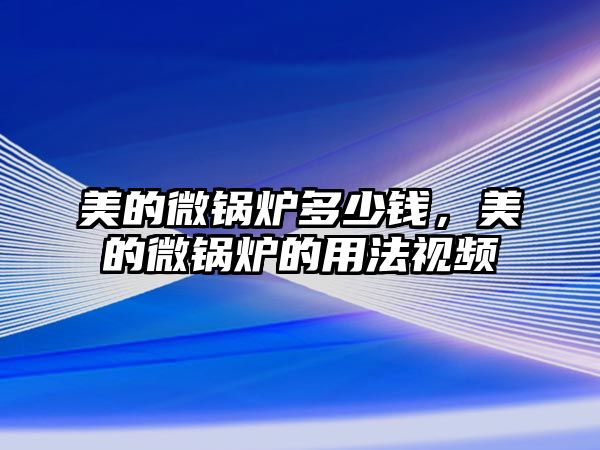 美的微鍋爐多少錢，美的微鍋爐的用法視頻