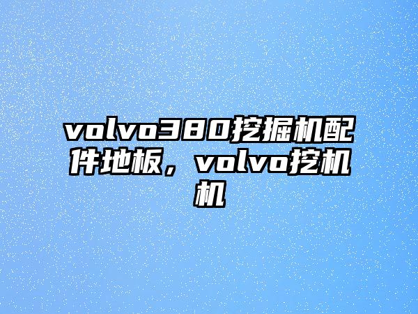 volvo380挖掘機配件地板，volvo挖機機