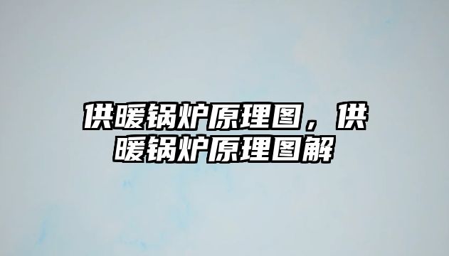 供暖鍋爐原理圖，供暖鍋爐原理圖解