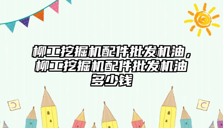 柳工挖掘機配件批發(fā)機油，柳工挖掘機配件批發(fā)機油多少錢