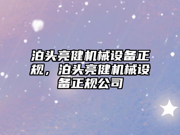 泊頭亮健機械設備正規(guī)，泊頭亮健機械設備正規(guī)公司