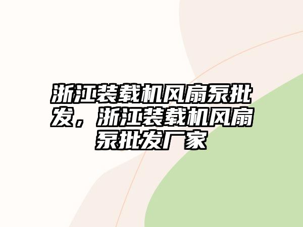 浙江裝載機風扇泵批發(fā)，浙江裝載機風扇泵批發(fā)廠家