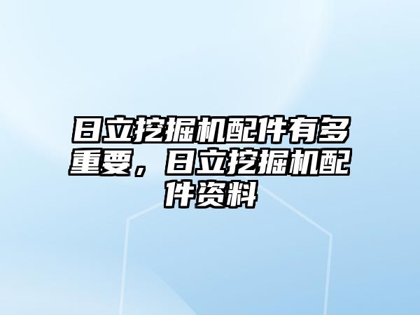 日立挖掘機配件有多重要，日立挖掘機配件資料