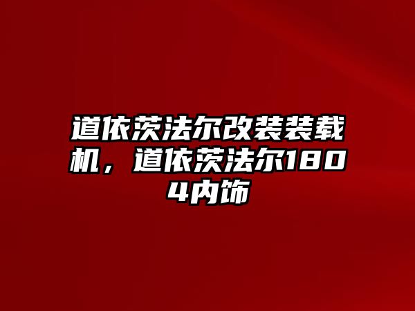 道依茨法爾改裝裝載機(jī)，道依茨法爾1804內(nèi)飾