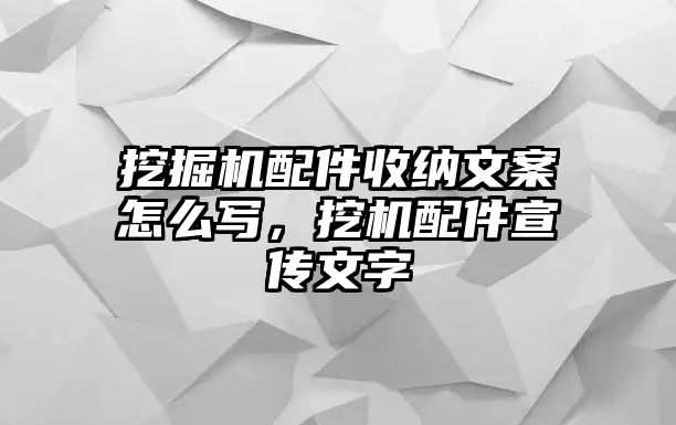 挖掘機(jī)配件收納文案怎么寫(xiě)，挖機(jī)配件宣傳文字