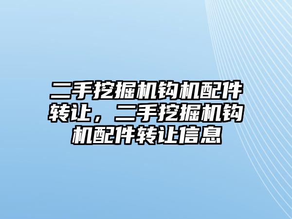 二手挖掘機鉤機配件轉讓，二手挖掘機鉤機配件轉讓信息