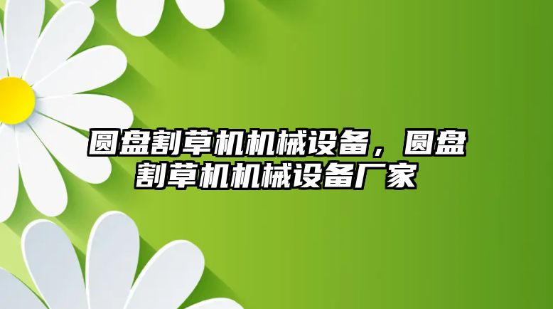 圓盤割草機機械設(shè)備，圓盤割草機機械設(shè)備廠家