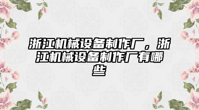 浙江機(jī)械設(shè)備制作廠，浙江機(jī)械設(shè)備制作廠有哪些