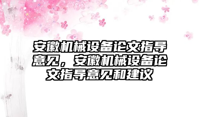 安徽機械設備論文指導意見，安徽機械設備論文指導意見和建議