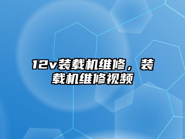 12v裝載機維修，裝載機維修視頻