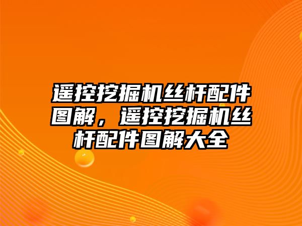 遙控挖掘機絲桿配件圖解，遙控挖掘機絲桿配件圖解大全