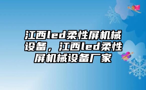 江西led柔性屏機(jī)械設(shè)備，江西led柔性屏機(jī)械設(shè)備廠家